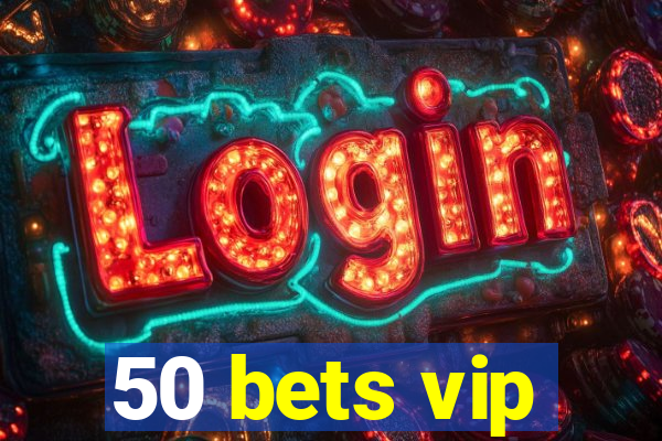 50 bets vip